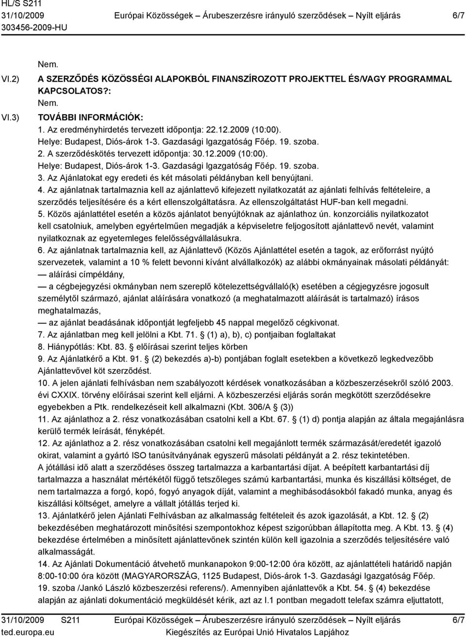 4. Az ajánlatnak tartalmaznia kell az ajánlattevő kifejezett nyilatkozatát az ajánlati felhívás feltételeire, a szerződés teljesítésére és a kért ellenszolgáltatásra.