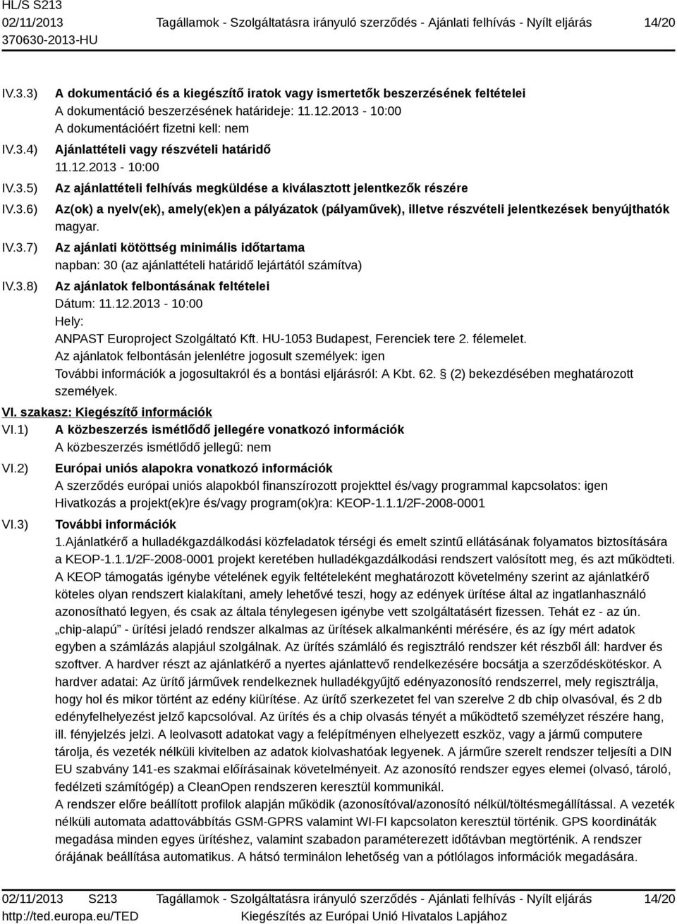 2013-10:00 Az ajánlattételi felhívás megküldése a kiválasztott jelentkezők részére Az(ok) a nyelv(ek), amely(ek)en a pályázatok (pályaművek), illetve részvételi jelentkezések benyújthatók magyar.