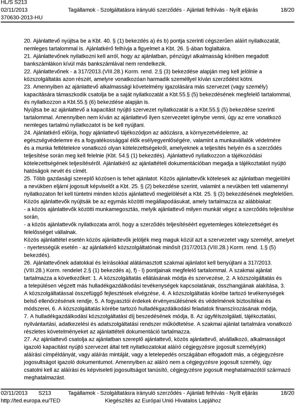 Ajánlattevőnek - a 317/2013.(VIII.28.) Korm. rend. 2. (3) bekezdése alapján meg kell jelölnie a közszolgáltatás azon részét, amelyre vonatkozóan harmadik személlyel kíván szerződést kötni. 23.