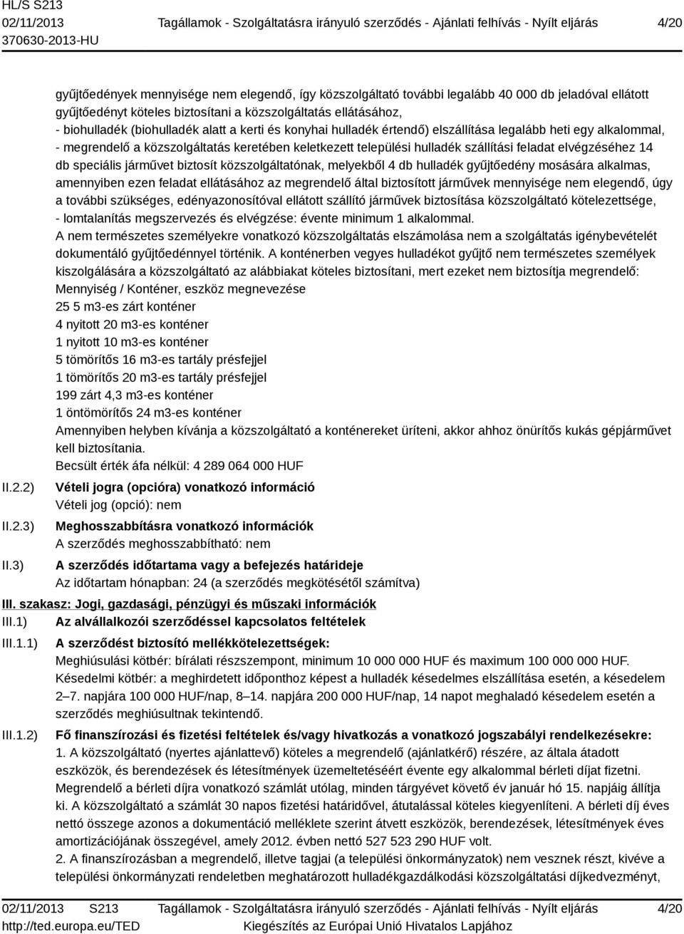 alatt a kerti és konyhai hulladék értendő) elszállítása legalább heti egy alkalommal, - megrendelő a közszolgáltatás keretében keletkezett települési hulladék szállítási feladat elvégzéséhez 14 db