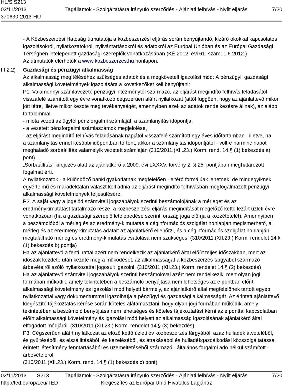 Gazdasági és pénzügyi alkalmasság Az alkalmasság megítéléséhez szükséges adatok és a megkövetelt igazolási mód: A pénzügyi, gazdasági alkalmassági követelmények igazolására a következőket kell