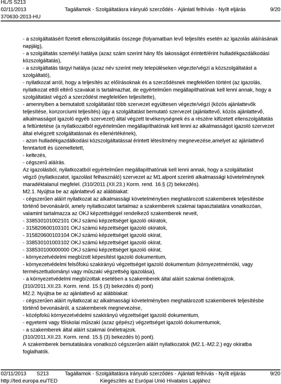 arról, hogy a teljesítés az előírásoknak és a szerződésnek megfelelően történt (az igazolás, nyilatkozat ettől eltérő szavakat is tartalmazhat, de egyértelműen megállapíthatónak kell lenni annak,