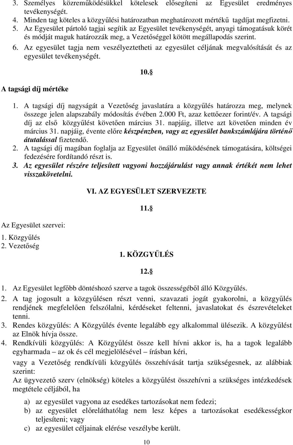 Az egyesület tagja nem veszélyeztetheti az egyesület céljának megvalósítását és az egyesület tevékenységét. A tagsági díj mértéke 10