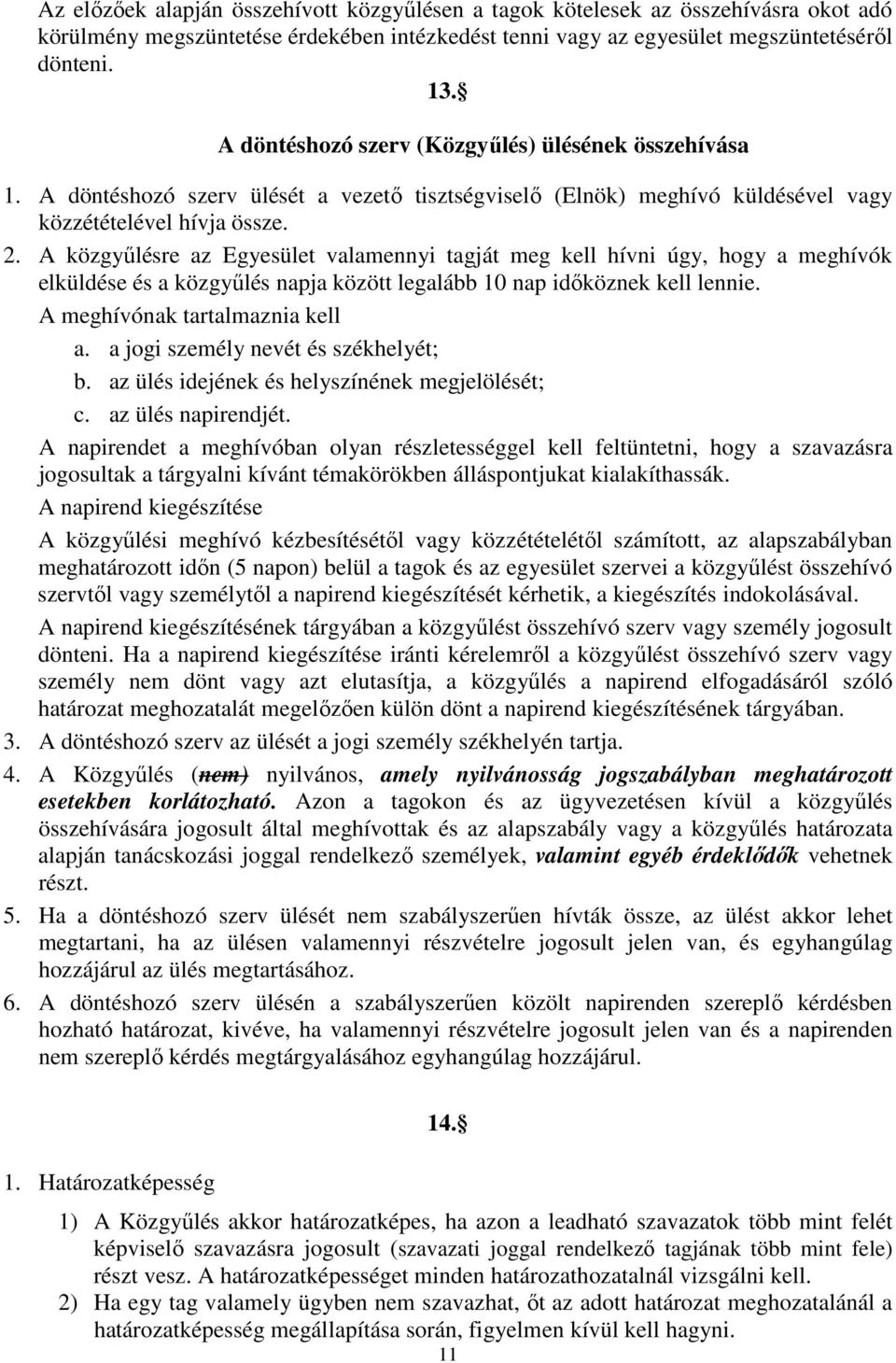 A közgyőlésre az Egyesület valamennyi tagját meg kell hívni úgy, hogy a meghívók elküldése és a közgyőlés napja között legalább 10 nap idıköznek kell lennie. A meghívónak tartalmaznia kell a.