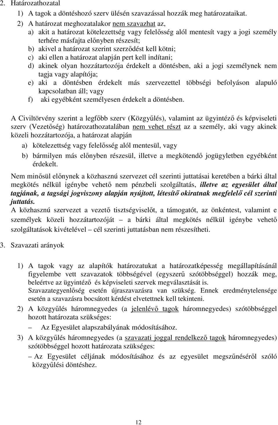 szerzıdést kell kötni; c) aki ellen a határozat alapján pert kell indítani; d) akinek olyan hozzátartozója érdekelt a döntésben, aki a jogi személynek nem tagja vagy alapítója; e) aki a döntésben