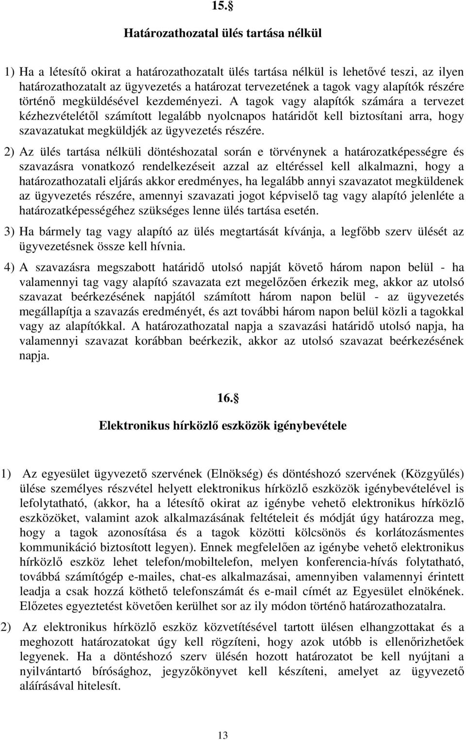 A tagok vagy alapítók számára a tervezet kézhezvételétıl számított legalább nyolcnapos határidıt kell biztosítani arra, hogy szavazatukat megküldjék az ügyvezetés részére.