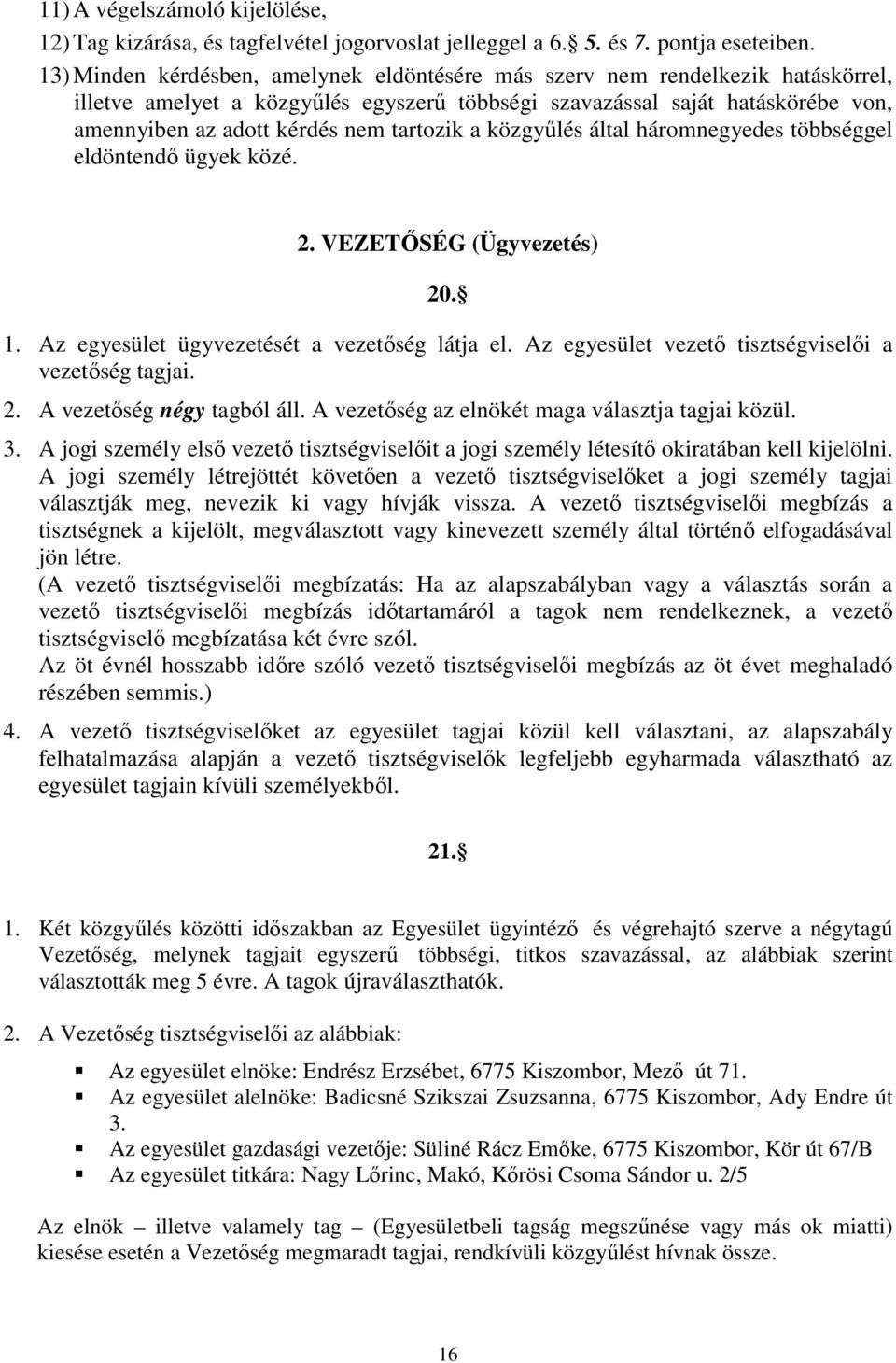 tartozik a közgyőlés által háromnegyedes többséggel eldöntendı ügyek közé. 2. VEZETİSÉG (Ügyvezetés) 20. 1. Az egyesület ügyvezetését a vezetıség látja el.