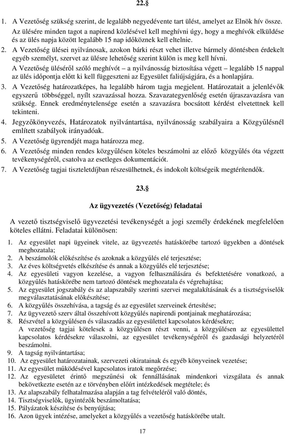 A Vezetıség ülései nyilvánosak, azokon bárki részt vehet illetve bármely döntésben érdekelt egyéb személyt, szervet az ülésre lehetıség szerint külön is meg kell hívni.