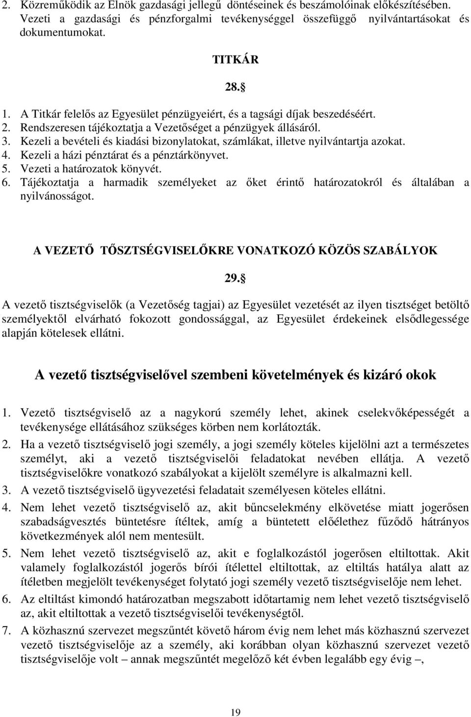 Kezeli a bevételi és kiadási bizonylatokat, számlákat, illetve nyilvántartja azokat. 4. Kezeli a házi pénztárat és a pénztárkönyvet. 5. Vezeti a határozatok könyvét. 6.