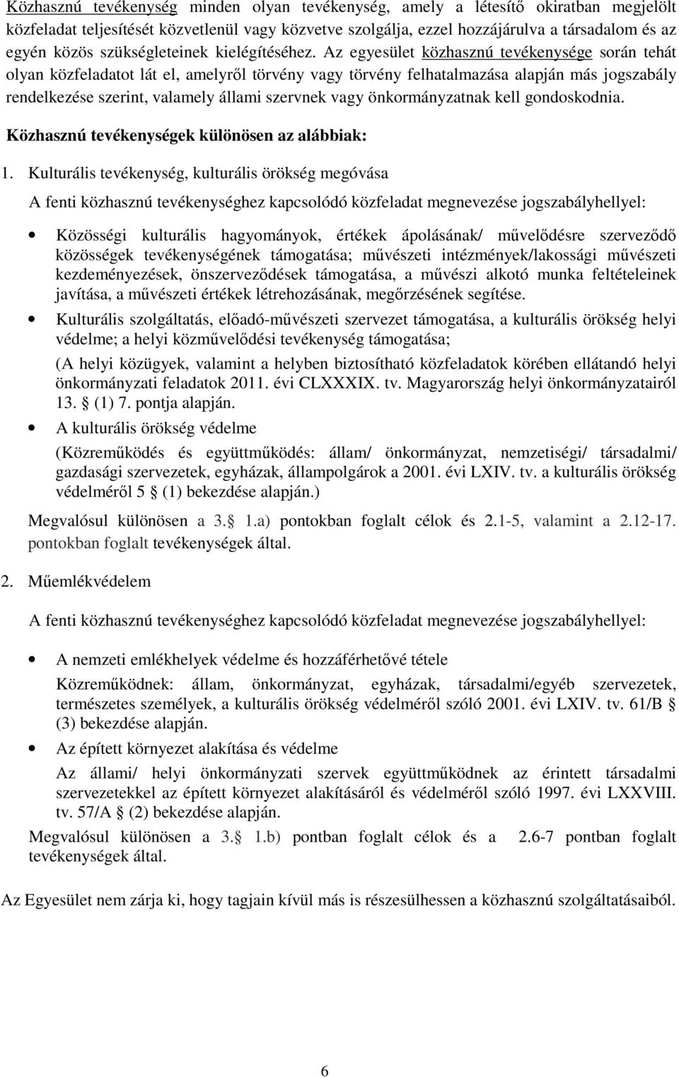 Az egyesület közhasznú tevékenysége során tehát olyan közfeladatot lát el, amelyrıl törvény vagy törvény felhatalmazása alapján más jogszabály rendelkezése szerint, valamely állami szervnek vagy