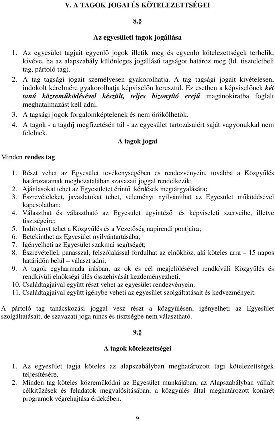 A tag tagsági jogait személyesen gyakorolhatja. A tag tagsági jogait kivételesen, indokolt kérelmére gyakorolhatja képviselın keresztül.