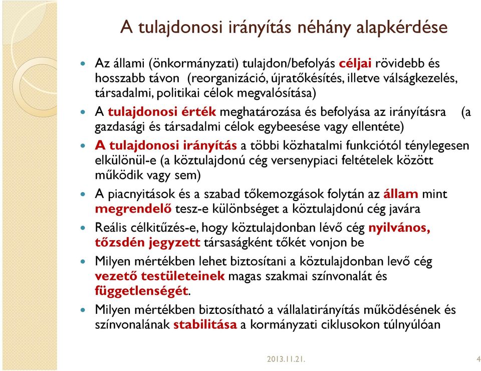 ténylegesen elkülönül-e (a köztulajdonú cég versenypiaci feltételek között működik vagy sem) A piacnyitások és a szabad tőkemozgások folytán az állammint megrendelő tesz-e különbséget a köztulajdonú