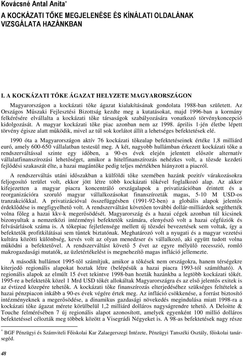 Az Országos Mőszaki Fejlesztési Bizottság kezdte meg a kutatásokat, majd 1996-ban a kormány felkérésére elvállalta a kockázati tıke társaságok szabályozására vonatkozó törvénykoncepció kidolgozását.