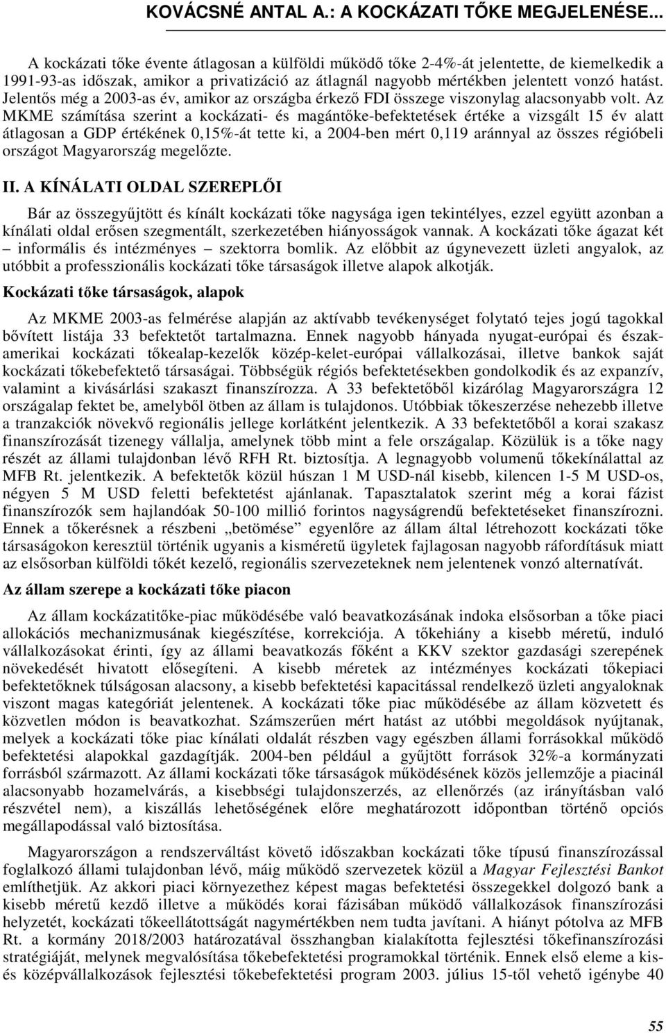 Jelentıs még a 2003-as év, amikor az országba érkezı FDI összege viszonylag alacsonyabb volt.