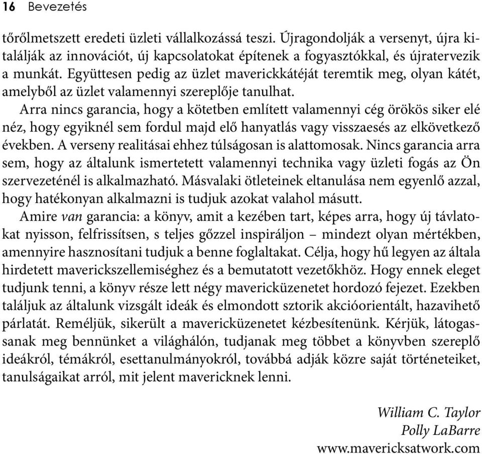 Arra nincs garancia, hogy a kötetben említett valamennyi cég örökös siker elé néz, hogy egyiknél sem fordul majd elő hanyatlás vagy visszaesés az elkövetke ző években.