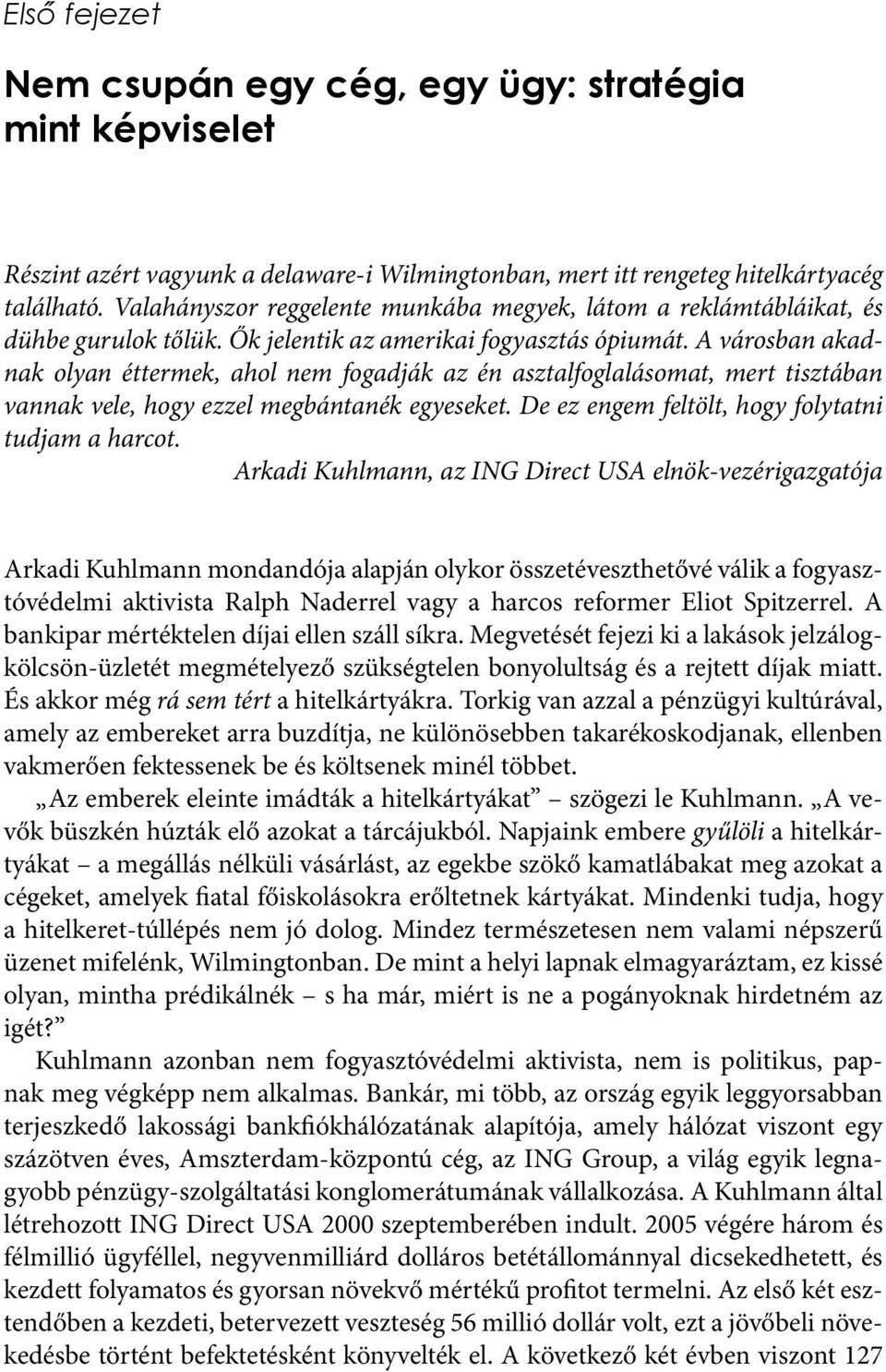 A városban akadnak olyan éttermek, ahol nem fogadják az én asztalfoglalásomat, mert tisztában vannak vele, hogy ezzel megbántanék egyeseket. De ez engem feltölt, hogy folytatni tudjam a harcot.