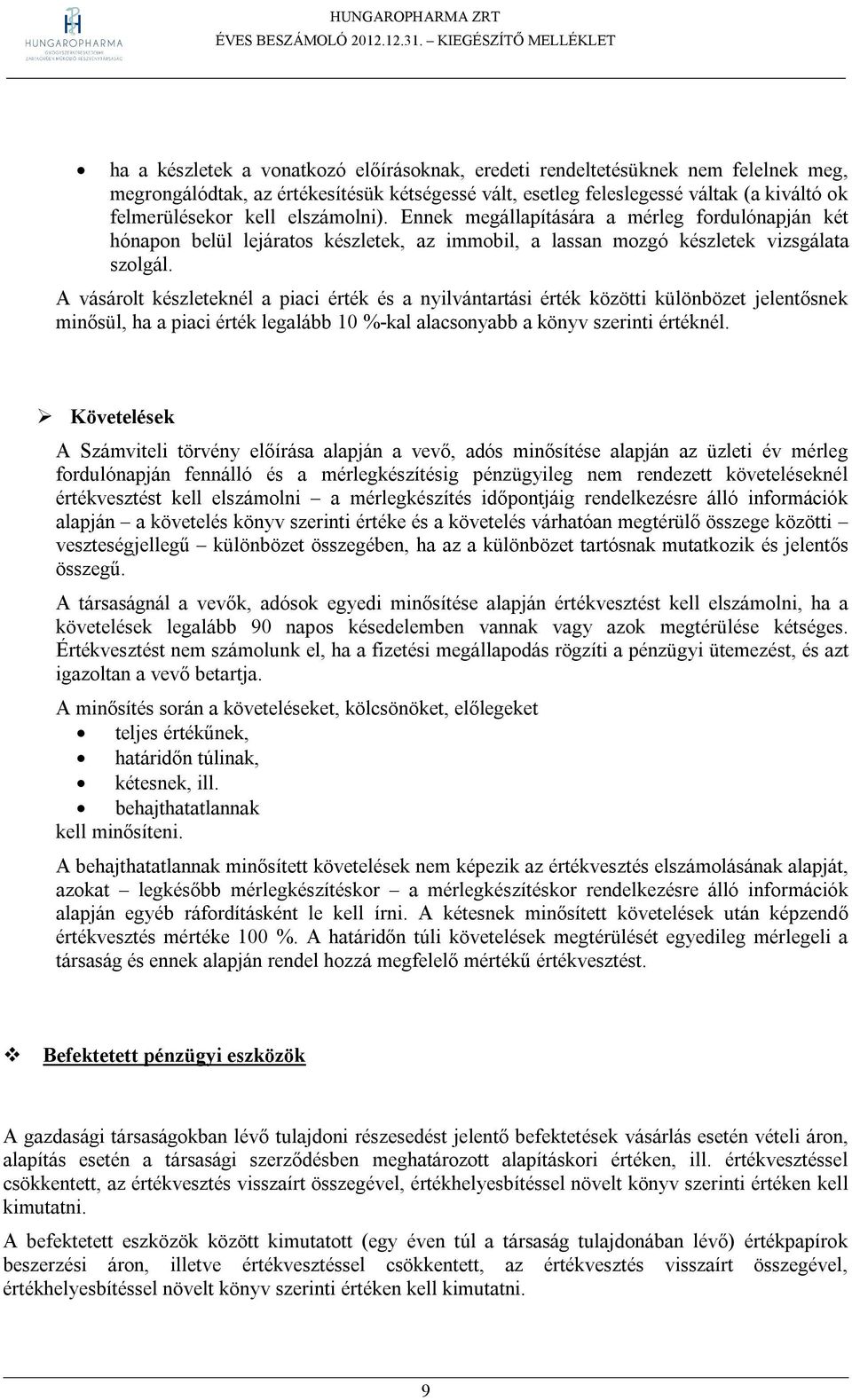 A vásárolt készleteknél a piaci érték és a nyilvántartási érték közötti különbözet jelentősnek minősül, ha a piaci érték legalább 10 %-kal alacsonyabb a könyv szerinti értéknél.