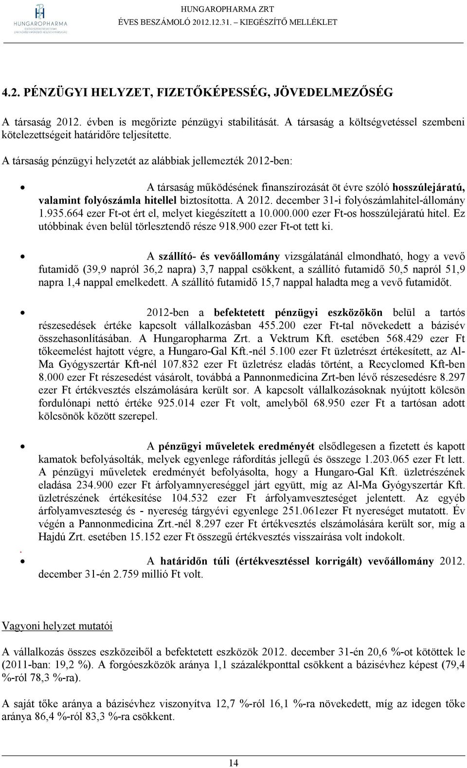 december 31-i folyószámlahitel-állomány 1.935.664 ezer Ft-ot ért el, melyet kiegészített a 10.000.000 ezer Ft-os hosszúlejáratú hitel. Ez utóbbinak éven belül törlesztendő része 918.