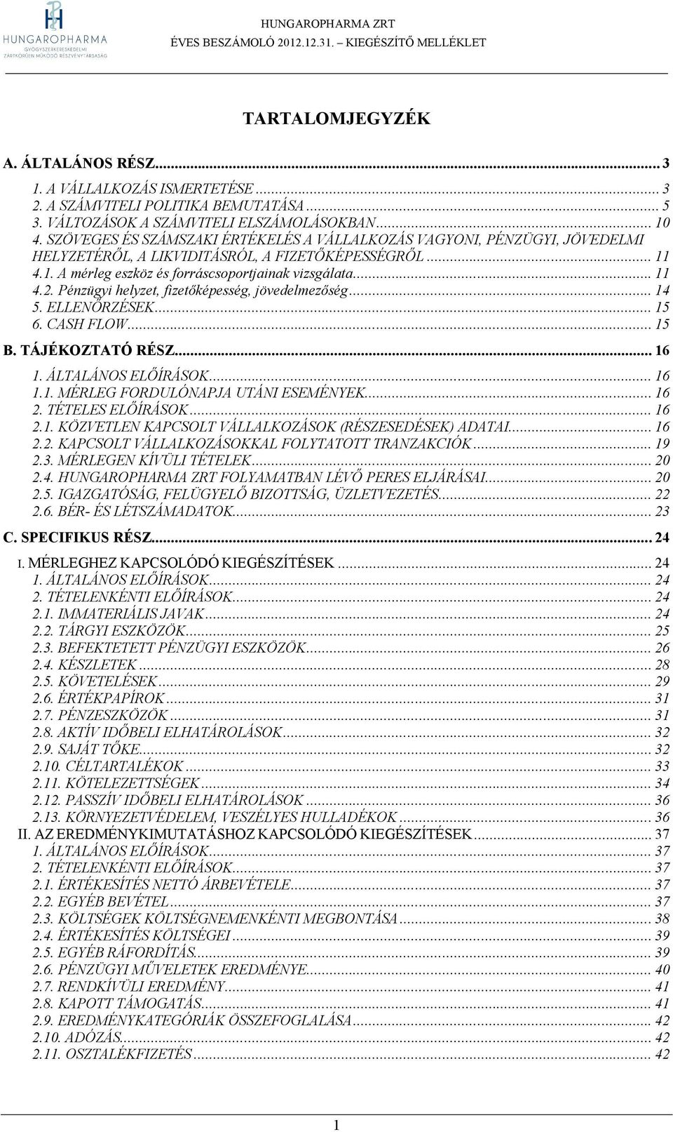 Pénzügyi helyzet, fizetőképesség, jövedelmezőség... 14 5. ELLENŐRZÉSEK... 15 6. CASH FLOW... 15 B. TÁJÉKOZTATÓ RÉSZ... 16 1. ÁLTALÁNOS ELŐÍRÁSOK... 16 1.1. MÉRLEG FORDULÓNAPJA UTÁNI ESEMÉNYEK... 16 2.