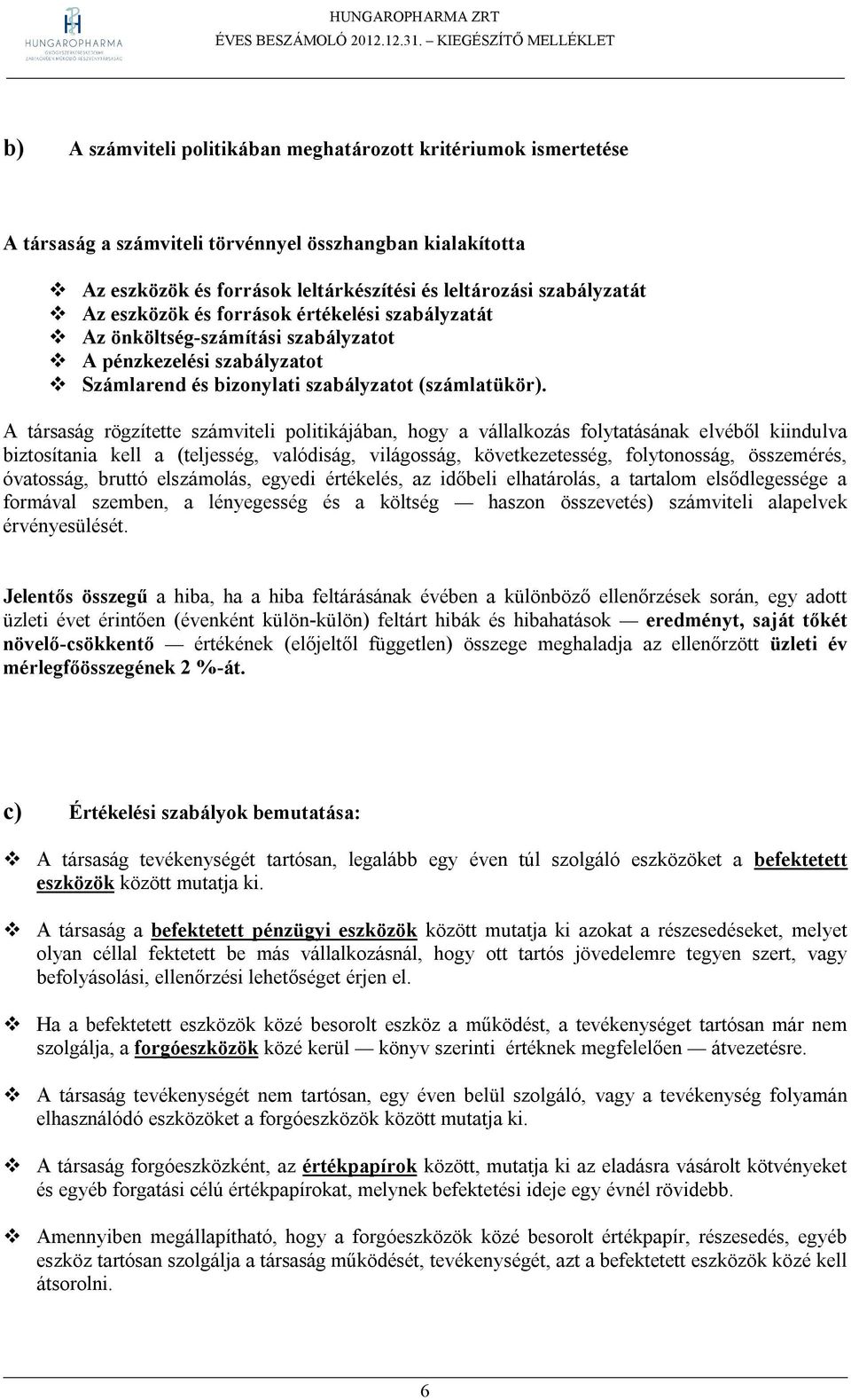 A társaság rögzítette számviteli politikájában, hogy a vállalkozás folytatásának elvéből kiindulva biztosítania kell a (teljesség, valódiság, világosság, következetesség, folytonosság, összemérés,