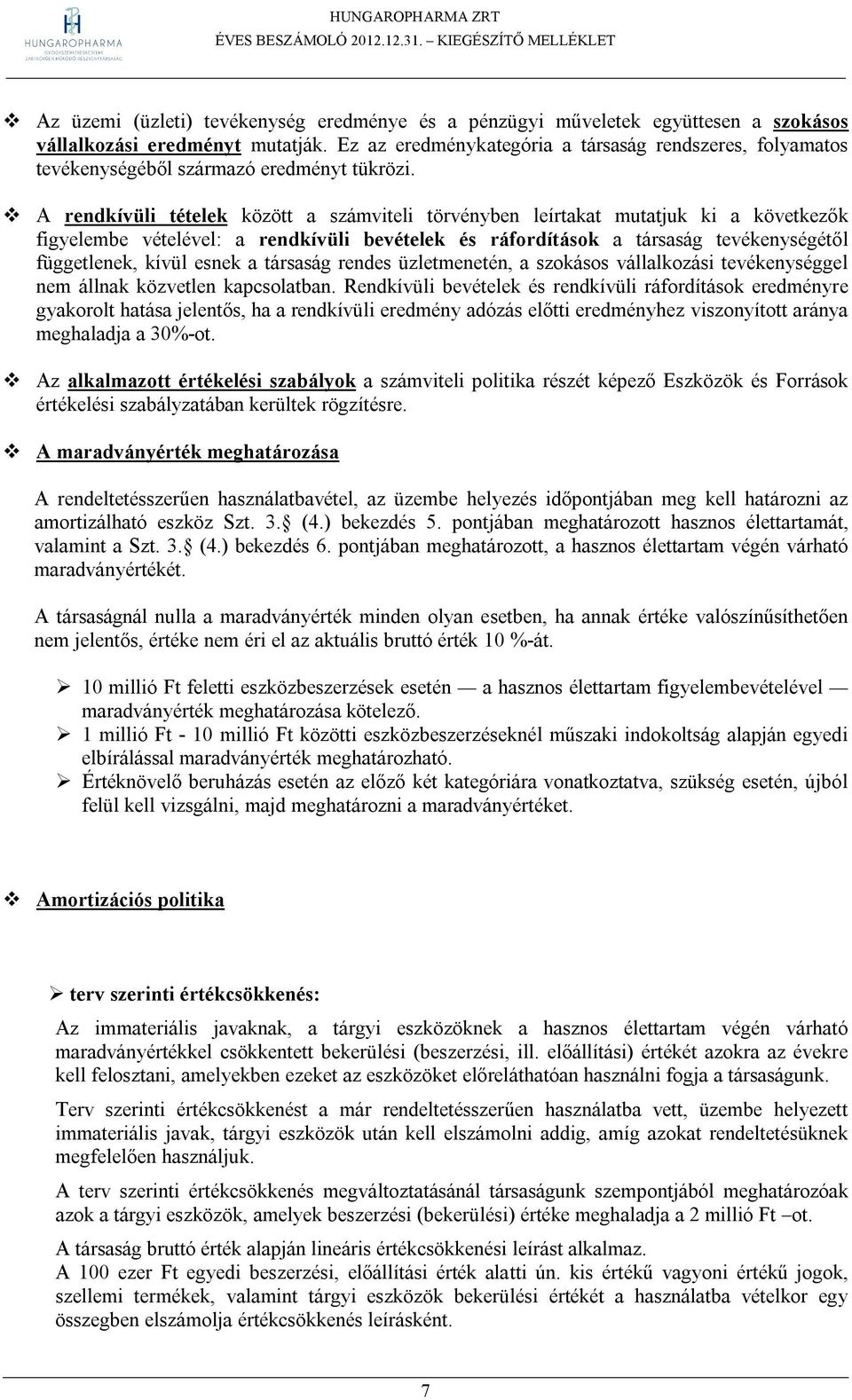 A rendkívüli tételek között a számviteli törvényben leírtakat mutatjuk ki a következők figyelembe vételével: a rendkívüli bevételek és ráfordítások a társaság tevékenységétől függetlenek, kívül esnek