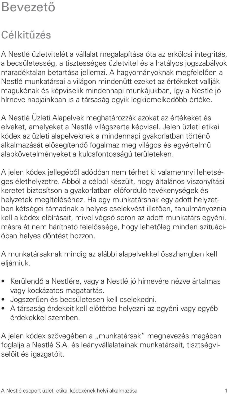 egyik legkiemelkedőbb értéke. A Nestlé Üzleti Alapelvek meghatározzák azokat az értékeket és elveket, amelyeket a Nestlé világszerte képvisel.