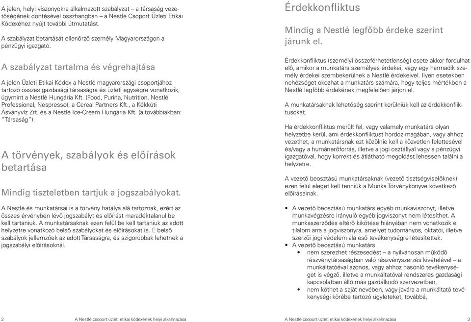 A szabályzat tartalma és végrehajtása A jelen Üzleti Etikai Kódex a Nestlé magyarországi csoportjához tartozó összes gazdasági társaságra és üzleti egységre vonatkozik, úgymint a Nestlé Hungária Kft.