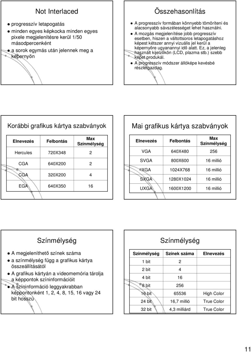 A mozgás s megjelenítése jobb progresszív esetben, hiszen a váltottsoros letapogatáshoz képest kétszer k annyi vizuális jel kerül l a képerny re re ugyanannyi id alatt.