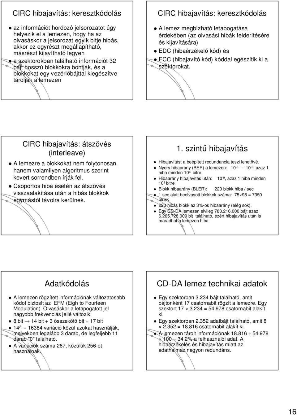 keresztkódol dolás A lemez megbízhat zható letapogatása érdekében (az olvasási si hibák k felderítésére re és s kijavítására) EDC (hibaérz rzékel kód) és ECC (hibajavító kód) kóddal k egész szítik ki