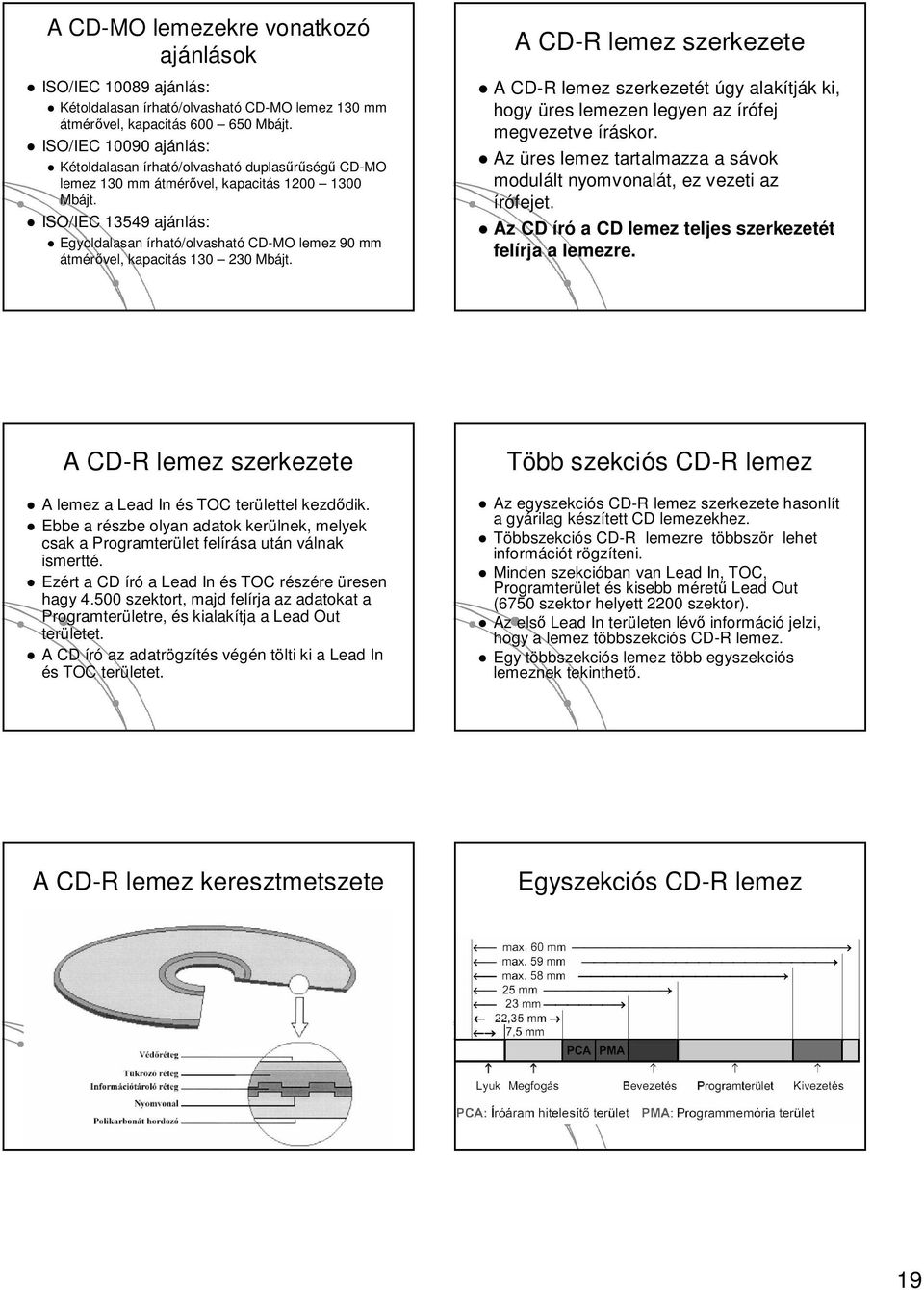 ISO/IEC 13549 ajánl nlás: Egyoldalasan írható/olvasható CD-MO lemez 90 mm átmér vel, kapacitás s 130 230 Mbájt jt.