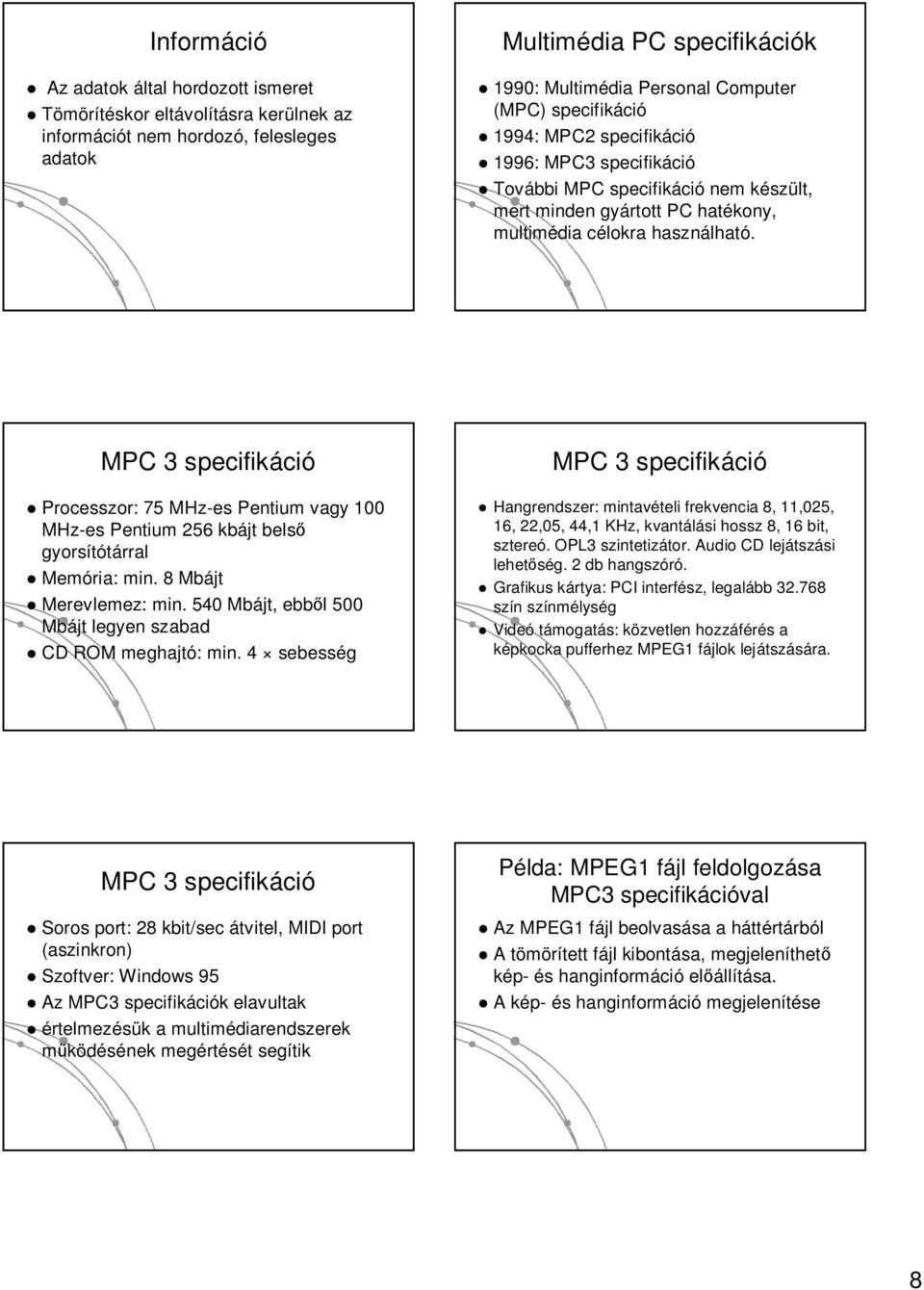 MPC 3 specifikáci Processzor: 75 MHz-es Pentium vagy 100 MHz-es Pentium 256 kbájt bels gyorsítótárral rral Memória: min. 8 Mbájt Merevlemez: min.