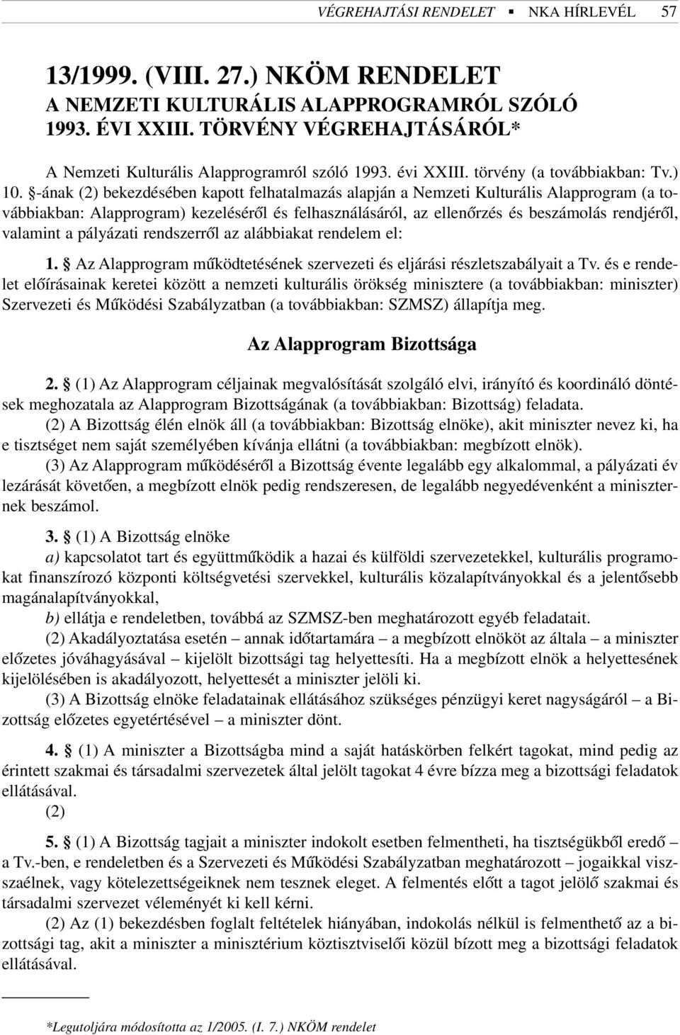 -ának (2) bekezdésében kapott felhatalmazás alapján a Nemzeti Kulturális Alapprogram (a továbbiakban: Alapprogram) kezelésérõl és felhasználásáról, az ellenõrzés és beszámolás rendjérõl, valamint a