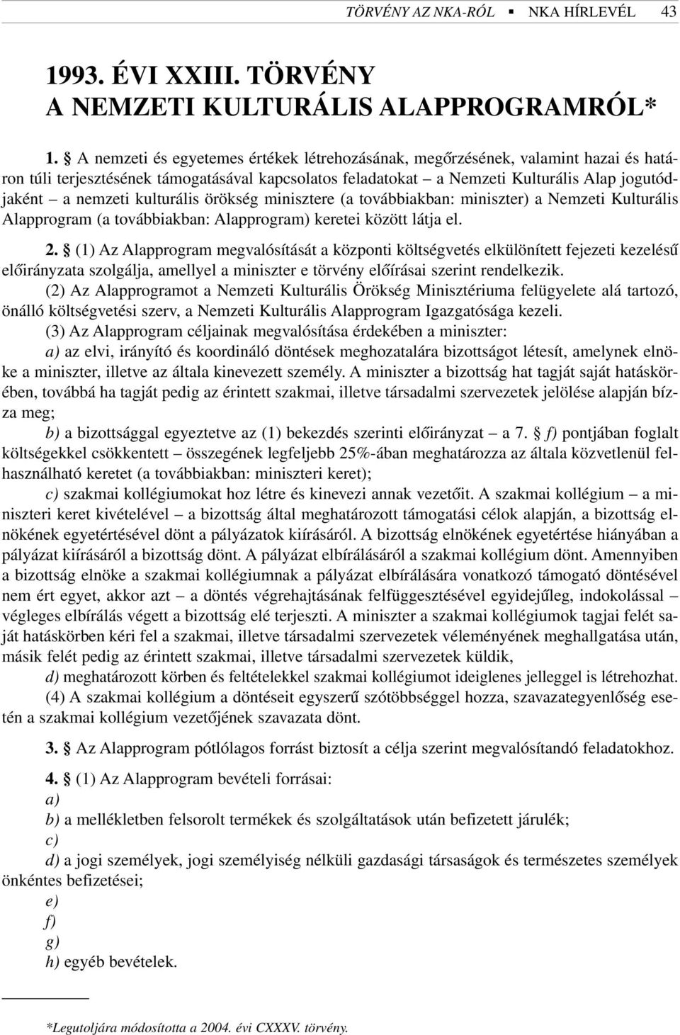 kulturális örökség minisztere (a továbbiakban: miniszter) a Nemzeti Kulturális Alapprogram (a továbbiakban: Alapprogram) keretei között látja el. 2.