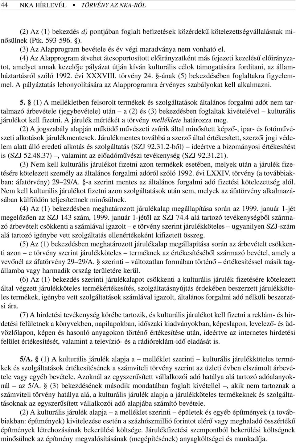 (4) Az Alapprogram átvehet átcsoportosított elõirányzatként más fejezeti kezelésû elõirányzatot, amelyet annak kezelõje pályázat útján kíván kulturális célok támogatására fordítani, az