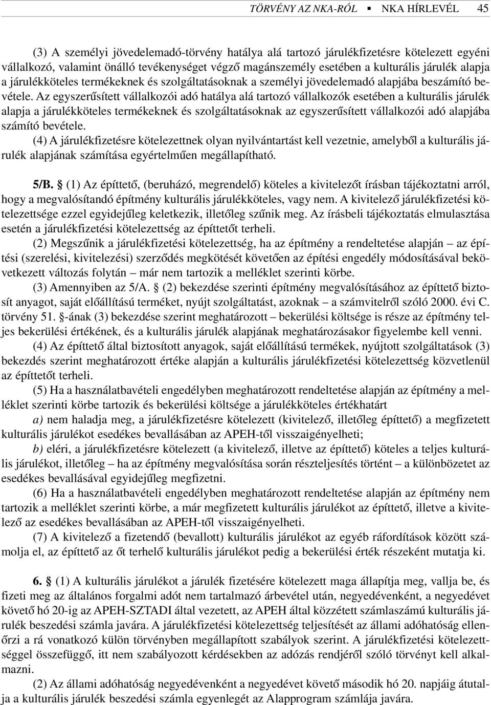 Az egyszerûsített vállalkozói adó hatálya alá tartozó vállalkozók esetében a kulturális járulék alapja a járulékköteles termékeknek és szolgáltatásoknak az egyszerûsített vállalkozói adó alapjába