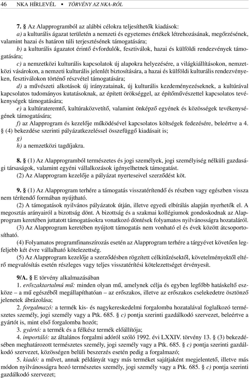 támogatására; b) a kulturális ágazatot érintõ évfordulók, fesztiválok, hazai és külföldi rendezvények támogatására; c) a nemzetközi kulturális kapcsolatok új alapokra helyezésére, a