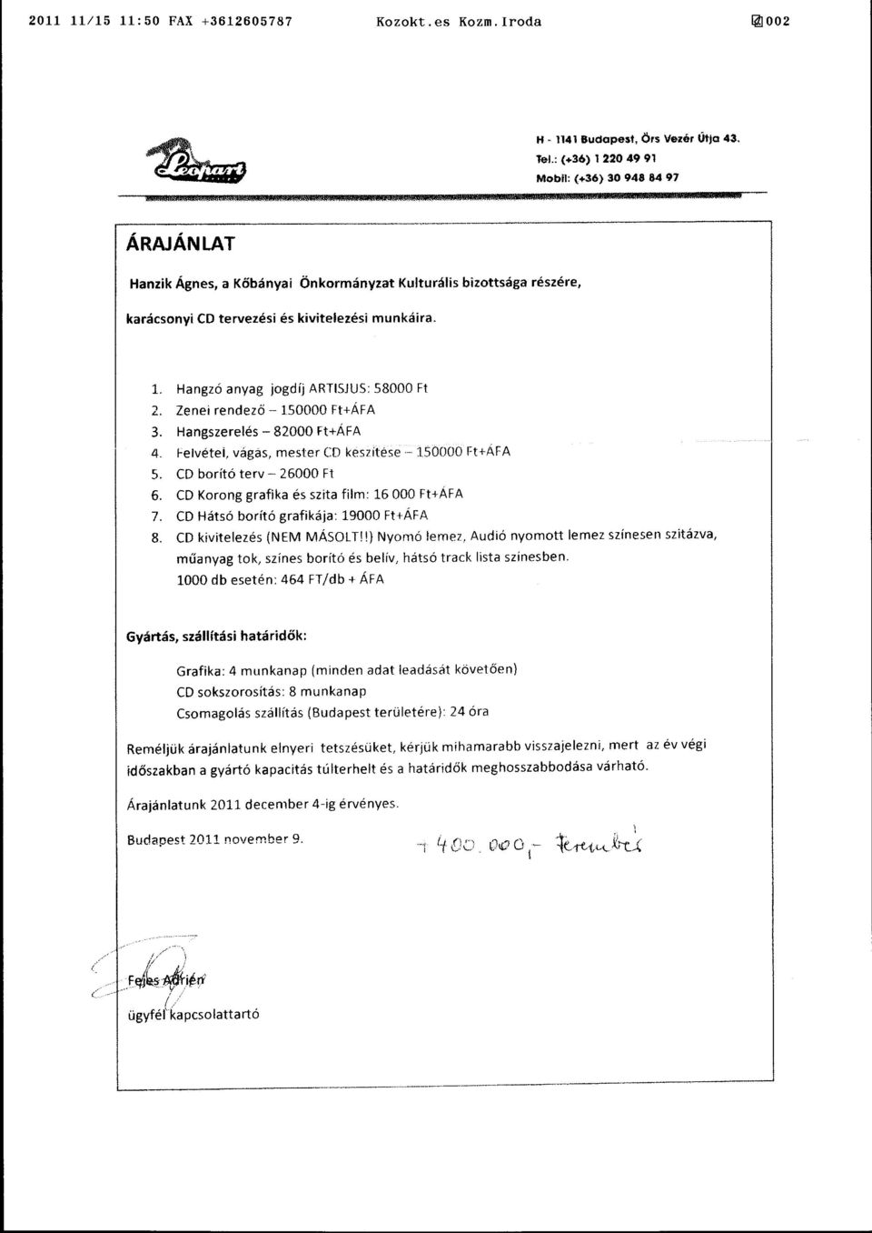Zenei rendező- 150000 Ft+ÁFA 3. Hangszerelés- 82000 Ft+ÁFA 4. 1-elvétei, vágas, mester CD keszítése - 150000 Ft+ÁFA 5. CD borító terv- 26000 Ft 6. CD Korong grafika és szita film: 16 OOO Ft+ÁFA 7.