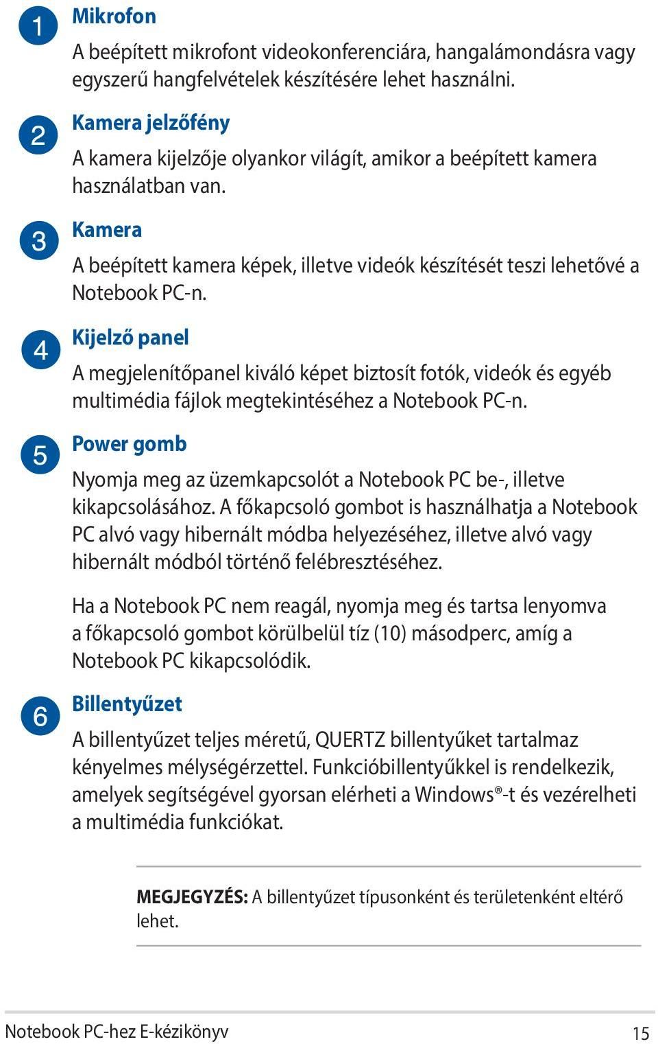 Kijelző panel A megjelenítőpanel kiváló képet biztosít fotók, videók és egyéb multimédia fájlok megtekintéséhez a Notebook PC-n.