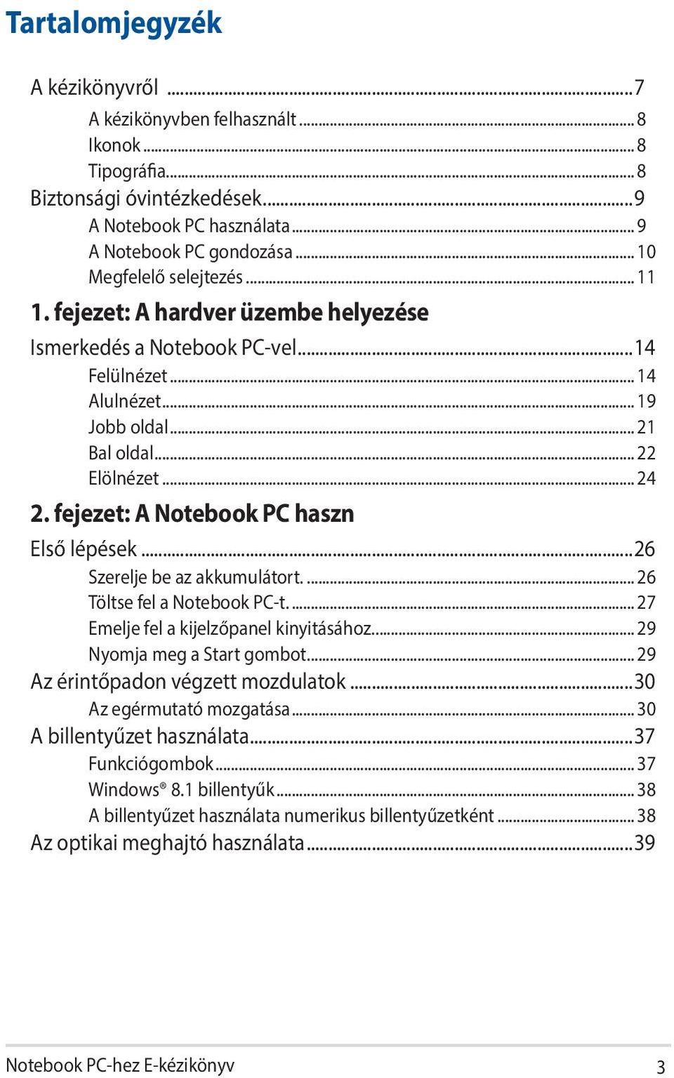 fejezet: A Notebook PC haszn Első lépések...26 Szerelje be az akkumulátort... 26 Töltse fel a Notebook PC-t... 27 Emelje fel a kijelzőpanel kinyitásához... 29 Nyomja meg a Start gombot.