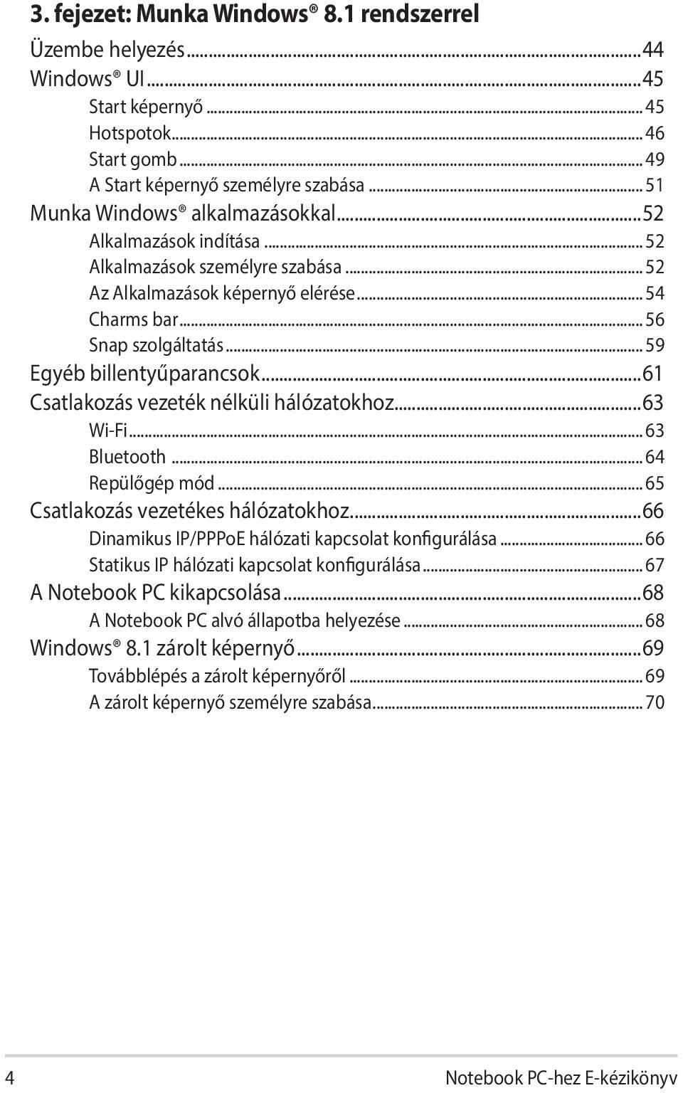 .. 59 Egyéb billentyűparancsok...61 Csatlakozás vezeték nélküli hálózatokhoz...63 Wi-Fi... 63 Bluetooth... 64 Repülőgép mód... 65 Csatlakozás vezetékes hálózatokhoz.