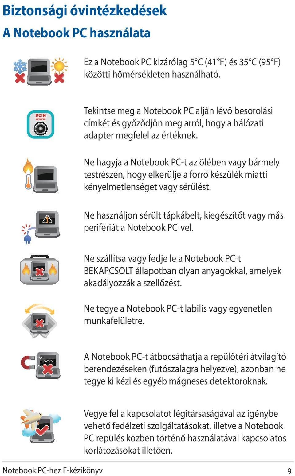 Ne hagyja a Notebook PC-t az ölében vagy bármely testrészén, hogy elkerülje a forró készülék miatti kényelmetlenséget vagy sérülést.