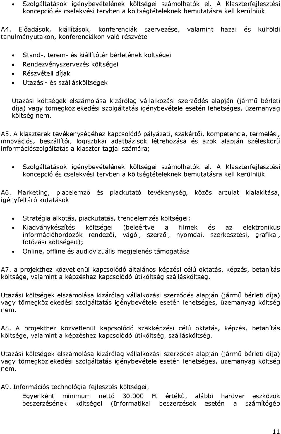 költségei Részvételi díjak Utazási- és szállásköltségek Utazási költségek elszámolása kizárólag vállalkozási szerződés alapján (jármű bérleti díja) vagy tömegközlekedési szolgáltatás igénybevétele