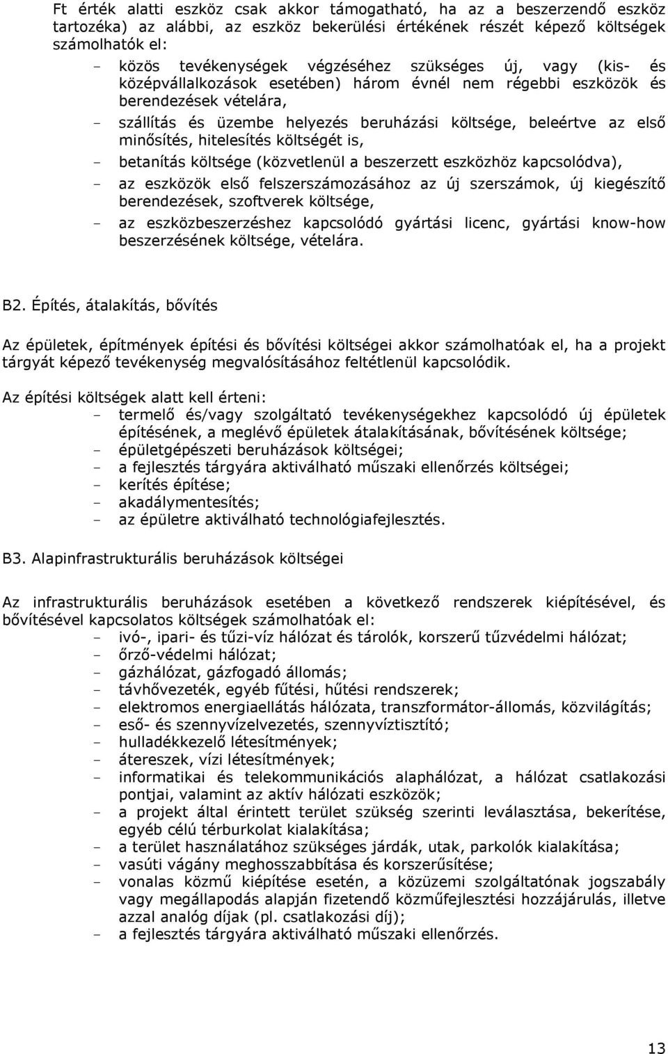 hitelesítés költségét is, - betanítás költsége (közvetlenül a beszerzett eszközhöz kapcsolódva), - az eszközök első felszerszámozásához az új szerszámok, új kiegészítő berendezések, szoftverek