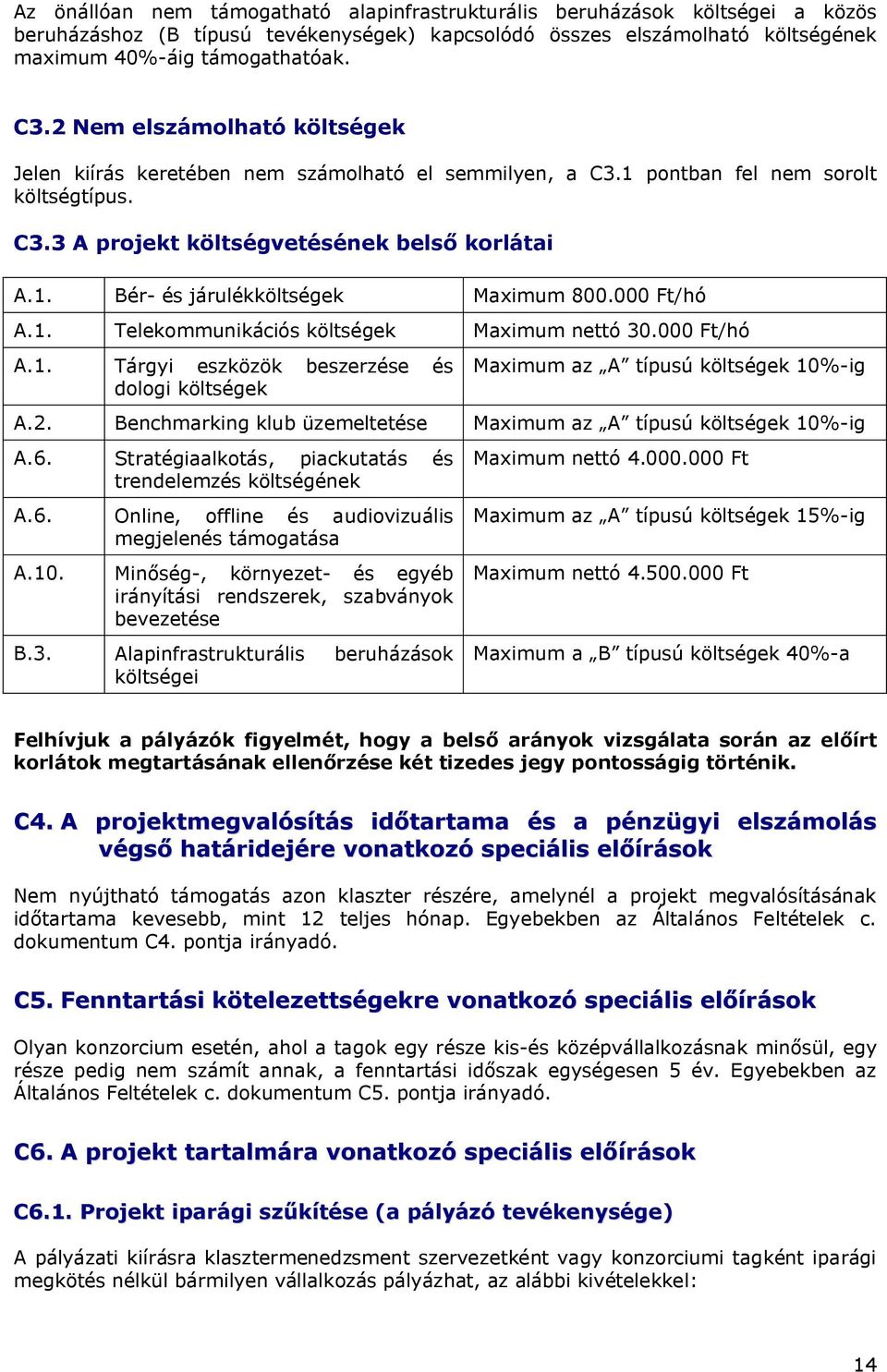 000 Ft/hó A.1. Telekommunikációs költségek Maximum nettó 30.000 Ft/hó A.1. Tárgyi eszközök beszerzése és dologi költségek Maximum az A típusú költségek 10%-ig A.2.