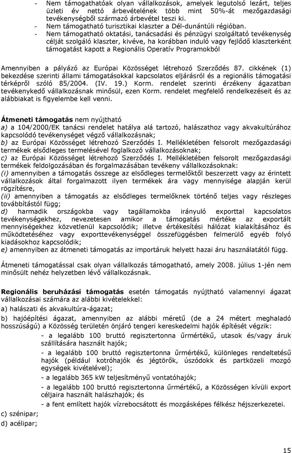 - Nem támogatható oktatási, tanácsadási és pénzügyi szolgáltató tevékenység célját szolgáló klaszter, kivéve, ha korábban induló vagy fejlődő klaszterként támogatást kapott a Regionális Operatív