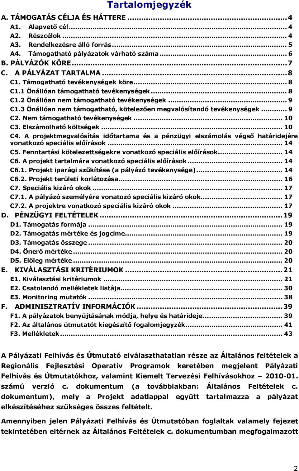 3 Önállóan nem támogatható, kötelezően megvalósítandó tevékenységek... 9 C2. Nem támogatható tevékenységek... 10 C3. Elszámolható költségek... 10 C4.