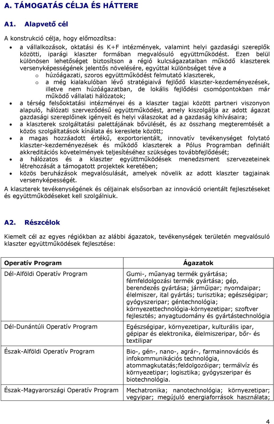 Ezen belül különösen lehetőséget biztosítson a régió kulcságazataiban működő klaszterek versenyképességének jelentős növelésére, egyúttal különbséget téve a o húzóágazati, szoros együttműködést