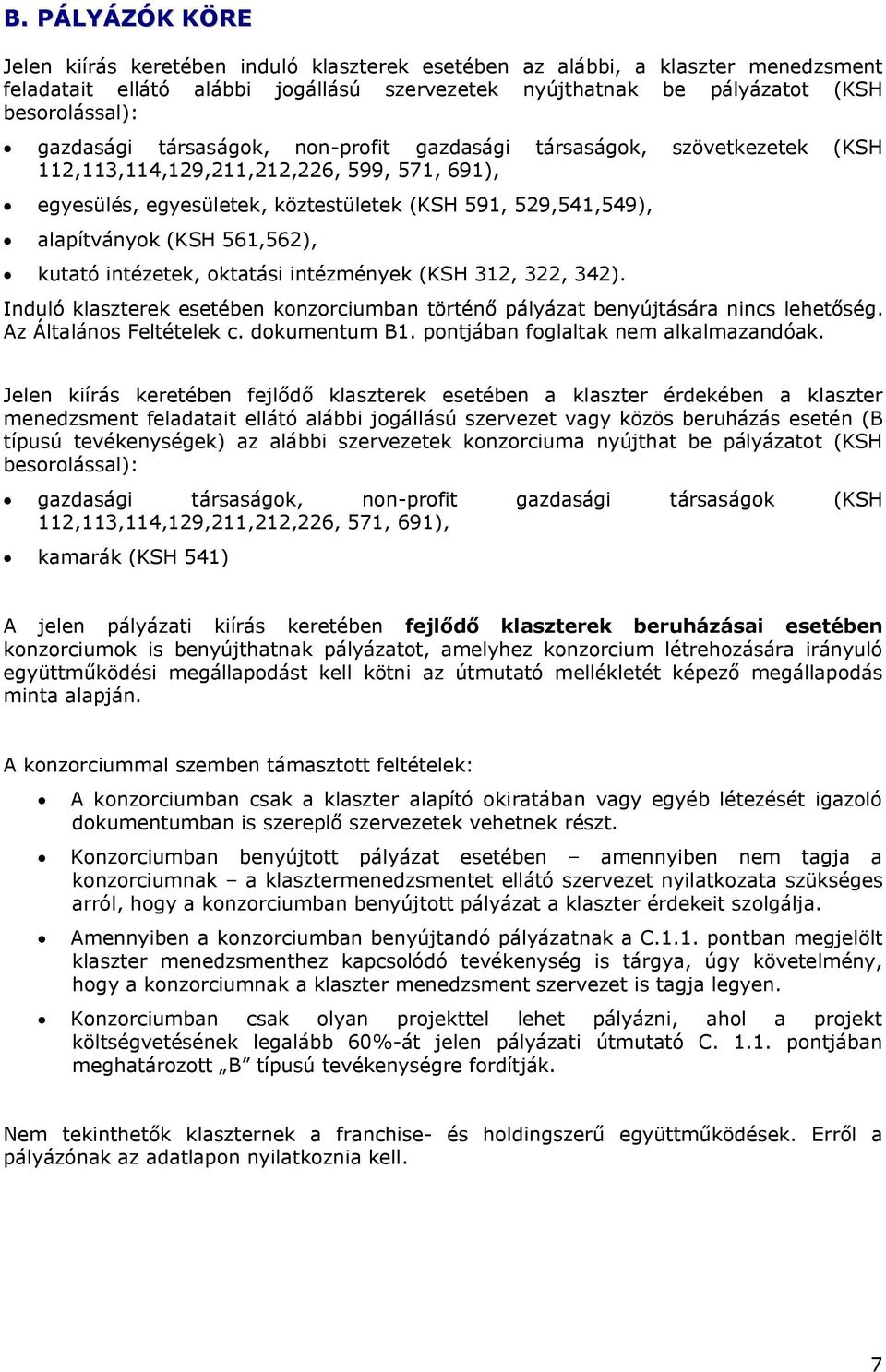 561,562), kutató intézetek, oktatási intézmények (KSH 312, 322, 342). Induló klaszterek esetében konzorciumban történő pályázat benyújtására nincs lehetőség. Az Általános Feltételek c. dokumentum B1.