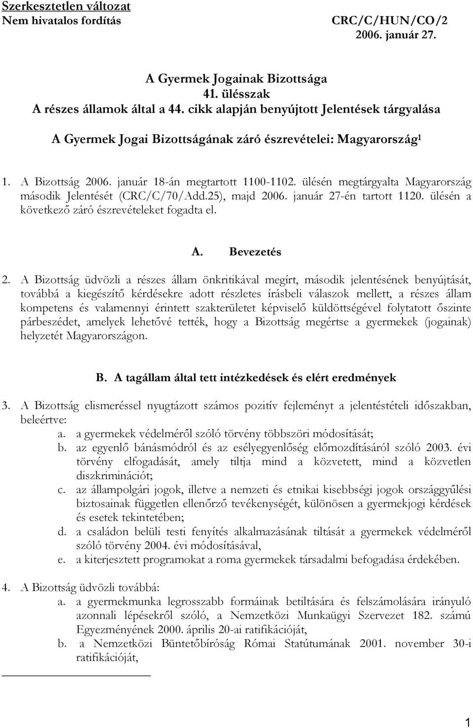 ülésén megtárgyalta Magyarország második Jelentését (CRC/C/70/Add.25), majd 2006. január 27-én tartott 1120. ülésén a következő záró észrevételeket fogadta el. A. Bevezetés 2.