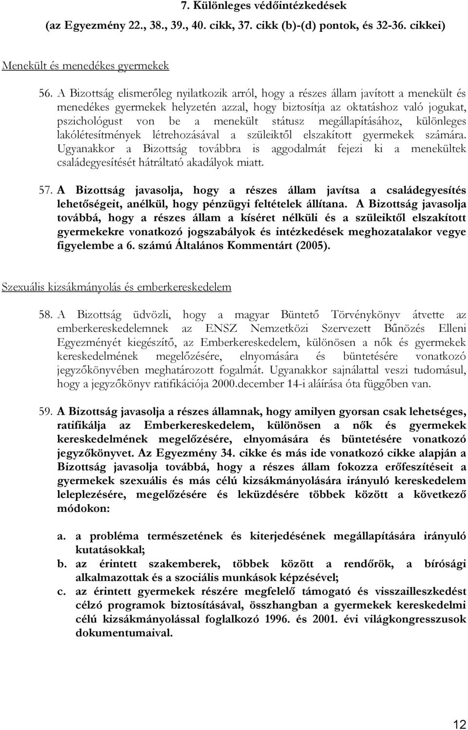 státusz megállapításához, különleges lakólétesítmények létrehozásával a szüleiktől elszakított gyermekek számára.